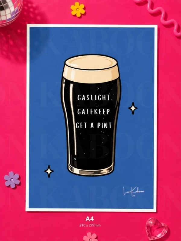 Gaslight Gatekeep Get a Pint A4 ‘Gaslight, Gatekeep, Get a Pint’ Print | Loon Kaboon