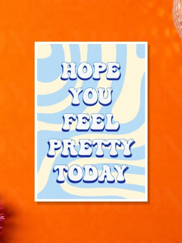 Hope You Feel Pretty Today Print | Loon Kaboon