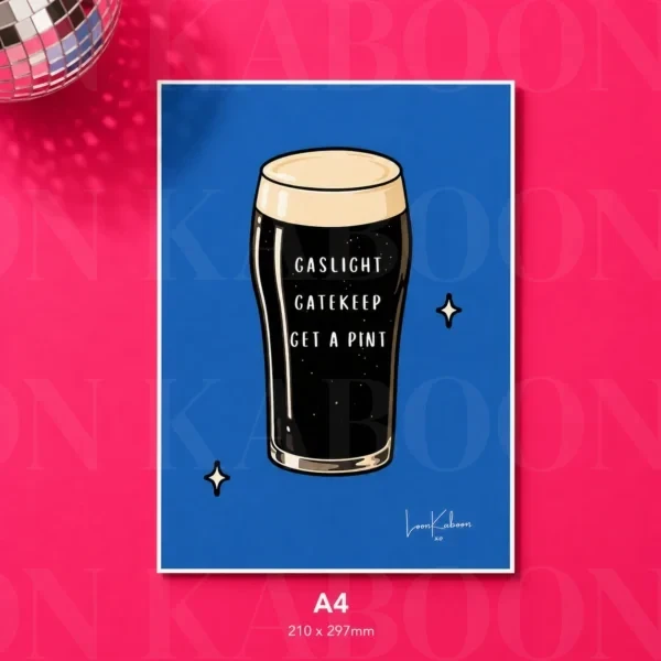 'Gaslight, Gatekeep, Get a Pint' Print by Loon Kaboon