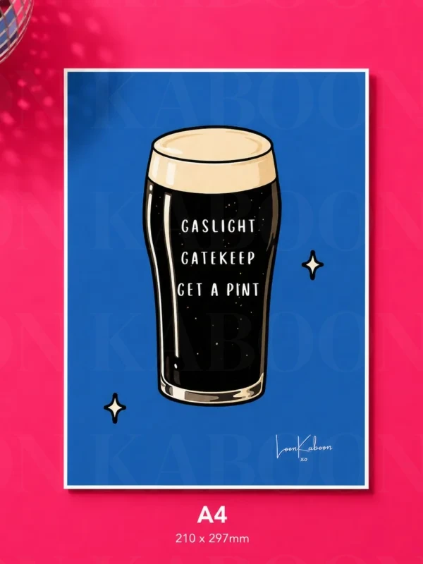 'Gaslight, Gatekeep, Get a Pint' Print by Loon Kaboon